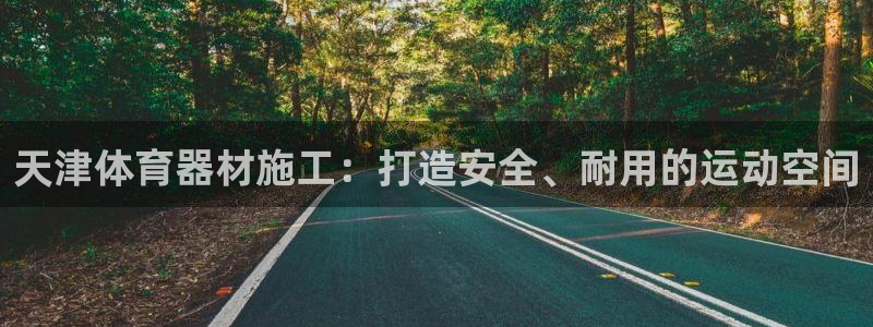 尊龙ag旗舰厅登陆：天津体育器材施工：打造安全、耐用