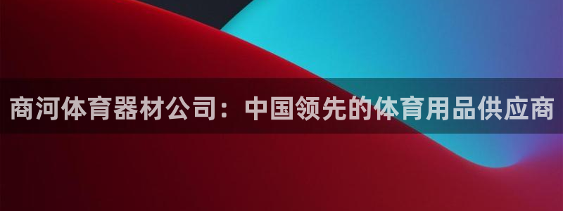 凯时国际最新：商河体育器材公司：中国领先的体育用品供