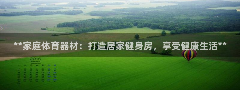 尊龙最新版：**家庭体育器材：打造居家健身房，享受健