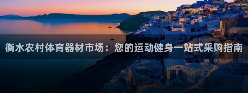 尊龙凯时有假么：衡水农村体育器材市场：您的运动健身一