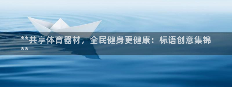 尊龙负面新闻：**共享体育器材，全民健身更健康：标语
