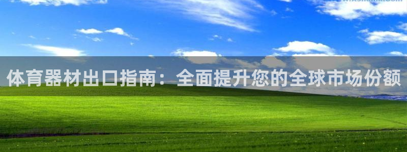 凯时尊龙官网网址：体育器材出口指南：全面提升您的全球