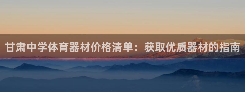 ag尊龙怎么样：甘肃中学体育器材价格清单：获取优质器