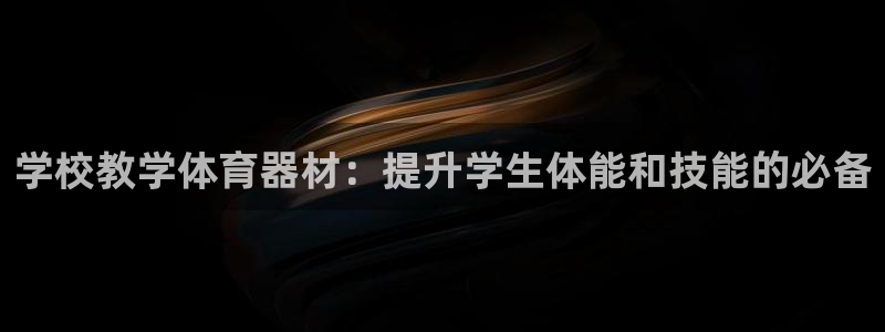 尊龙凯时防屏蔽网址：学校教学体育器材：提升学生体能和