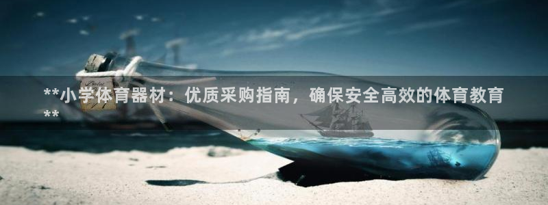 下载凯时AG旗舰厅首页：**小学体育器材：优质采购指