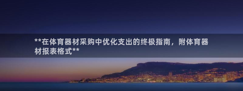 z6尊龙官方网站：**在体育器材采购中优化支出的终极