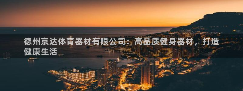 尊龙 10：德州京达体育器材有限公司：高品质健身器材