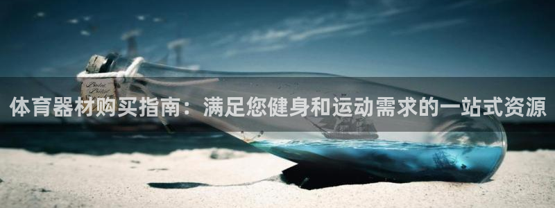 尊龙凯时只输不赢：体育器材购买指南：满足您健身和运动