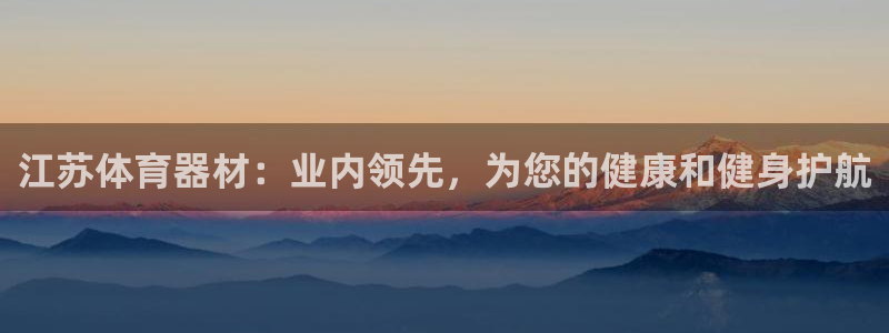 尊龙凯时网站登录：江苏体育器材：业内领先，为您的健康