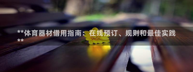 d88尊龙手机客户端下载：**体育器材借用指南：在线
