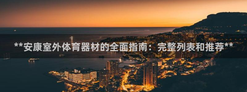 尊龙凯时导航菜单首页：**安康室外体育器材的全面指南