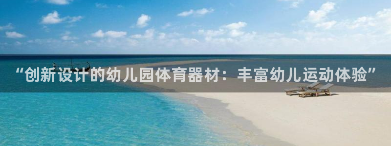 尊龙现在：“创新设计的幼儿园体育器材：丰富幼儿运动体